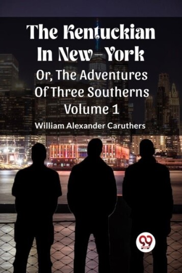 The Kentuckian In New YorkOr The Adventures Of Three Southerns Volume 1 Edition2023 The Kentuckian In New YorkOr The Adventures Of Three Southerns Volume 1 Edition2023