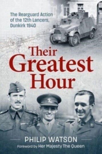 The Greatest Hour  The Rearguard Action of the 12th Lancers Dunkirk 1940