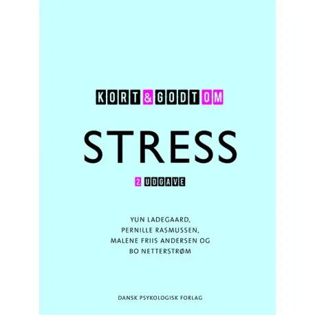 Kort & Godt Om Stress, 2. Udgave | Yun Ladegaard, Pernille Rasmussen, Malene Friis Andersen, Bo Netterstrøm | Språk: Dansk