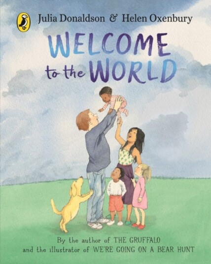 Welcome to the World By the author of The Gruffalo and the illustrator of We’re Going on a Bear Hunt Welcome to the World By the author of The Gruffalo and the illustrator of We’re Going on a Bear Hunt