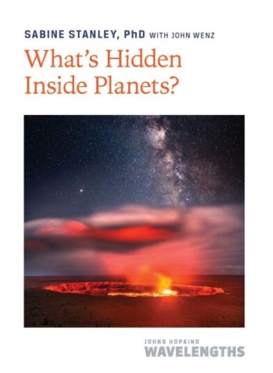 What'S Hidden Inside Planets? Av Sabine (Morton K. Blaustein Chair And Bloomberg Distinguished Professor Johns Hopkins University) Stanley