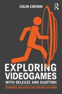 Cremin, Colin Exploring Videogames with Deleuze and Guattari