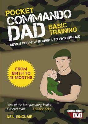 Pocket Commando Dad Advice for New Recruits to Fatherhood: From Birth to 12 months