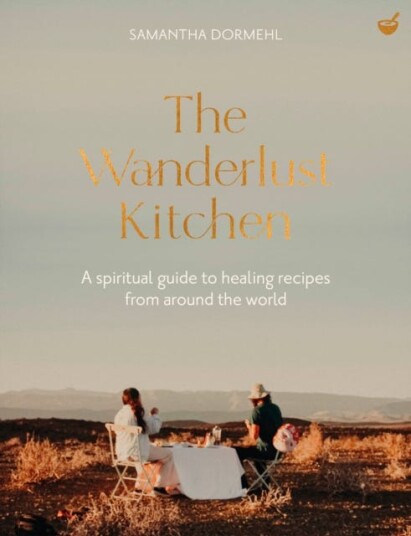 The Wanderlust Kitchen A spiritual guide to healing recipes from around the world The Wanderlust Kitchen A spiritual guide to healing recipes from around the world