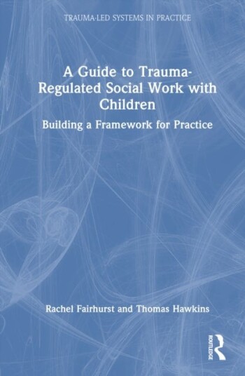 A Guide to Trauma Regulated Social Work with Children A Guide to Trauma Regulated Social Work with Children