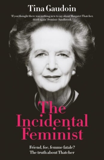 The Incidental Feminist Friend foe femme fatale? The truth about Thatcher