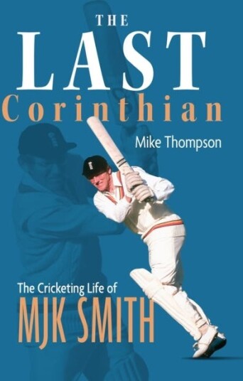 The Last Corinthian  The Cricketing Life of MJK Smith