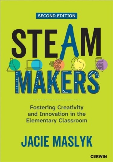 STEAM Makers Fostering Creativity and Innovation in the Elementary Classroom
