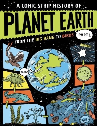 A Comic Strip History of Planet Earth: Part 1 From the Big Bang to Birds A Comic Strip History of Planet Earth: Part 1 From the Big Bang to Birds