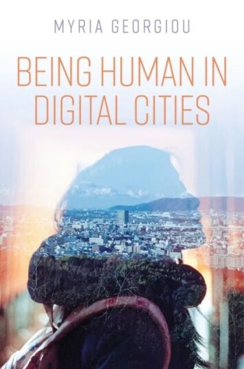 Being Human In Digital Cities Av Myria (London School Of Economics And Political Science Uk) Georgiou