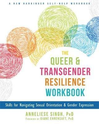 The Queer and Transgender Resilience Workbook  Skills for Navigating Sexual Orientation and Gender Expression