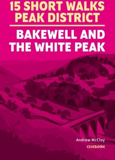 15 Short Walks in the Peak District Bakewell and the White Peak