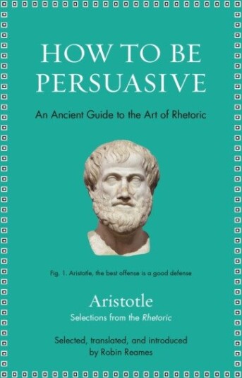 How to Be Persuasive An Ancient Guide to the Art of Rhetoric
