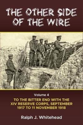 The Other Side of the Wire Volume 4 With the XIV Reserve Corps: to the Bitter End, September 1917