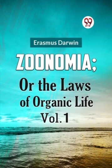 Zoonomia; or the Laws of Organic Life Zoonomia; or the Laws of Organic Life