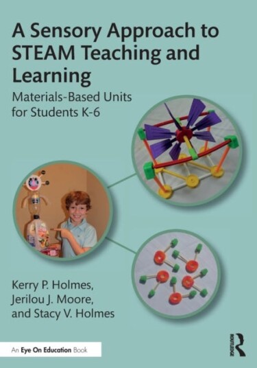 A Sensory Approach To Steam Teaching And Learning Av Kerry P. Holmes, Jerilou J. Moore, Stacy V. Holmes