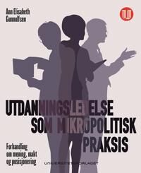 Utdanningsledelse Som Mikropolitisk Praksis Av Ann Elisabeth Gunnulfsen