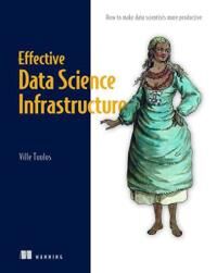Tuulos Ville Effective Data Science Infrastructure
