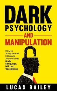 Dark Psychology And Manipulation Av Lucas Bailey