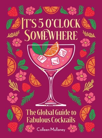 It’s 5 o’clock Somewhere Anniversary Edition  The Enhanced Global Guide to Fabulous Cocktails
