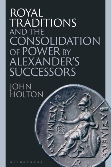 Royal Traditions and the Consolidation of Power by Alexander’s Successors Royal Traditions and the Consolidation of Power by Alexander’s Successors
