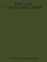 John Cage: A Mycological Foray Av John Cage