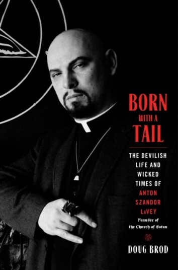 Born with a Tail The Devilish Life and Wicked Times of Anton Szandor LaVey Founder of the Church of Satan