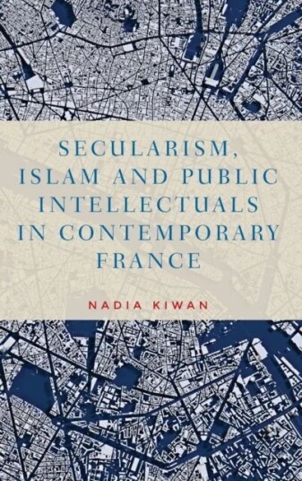 Secularism, Islam And Public Intellectuals In Contemporary France Av Nadia Kiwan