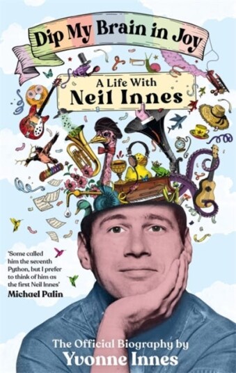 Dip My Brain in Joy: A Life With Neil Innes The Official Biography Dip My Brain in Joy: A Life With Neil Innes The Official Biography