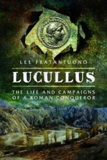 Lucullus: The Life And And Campaigns Of A Roman Conqueror Av Lee Fratantuono