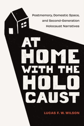 At Home with the Holocaust Postmemory, Domestic Space, and SecondGeneration Holocaust Narratives