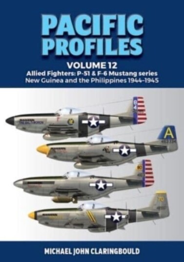 Pacific Profiles Volume 12  Allied Fighters: P51 & F6 Mustang Series New Guinea and the Philippines 19441945