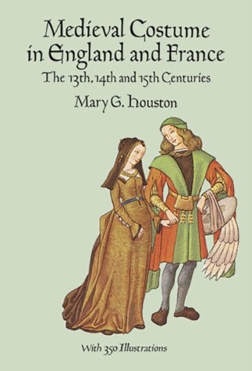 Medieval Costume in England and France The 13th 14th and 15th Centuries