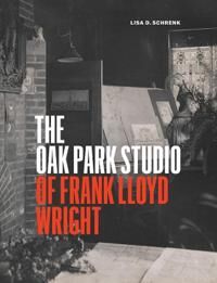 Schrenk Lisa D The Oak Park Studio of Frank Lloyd Wright