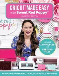 Cricut¿ Made Easy With Sweet Red Poppy¿ Av Kimberly Coffin, Sweet Red Poppy (R) Cricut¿ Made Easy With Sweet Red Poppy¿ Av Kimberly Coffin, Sweet Red Poppy (R)