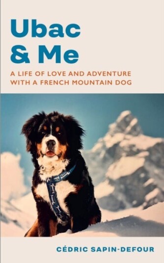 Ubac and Me A Life of Love and Adventure With a French Mountain Dog Ubac and Me A Life of Love and Adventure With a French Mountain Dog