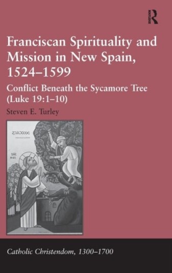 Franciscan Spirituality and Mission in New Spain 1524-1599 Franciscan Spirituality and Mission in New Spain 1524-1599