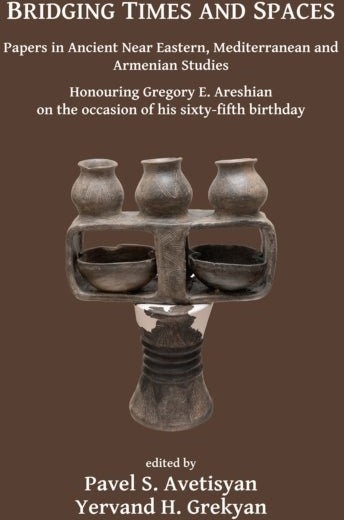 Bridging Times and Spaces: Papers in Ancient Near Eastern Mediterranean and Armenian Studies
