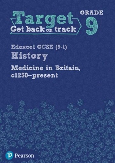 Target Grade 9 Edexcel GCSE (9-1) History Medicine in Britain, c1250-present Workbook Target Grade 9 Edexcel GCSE (9-1) History Medicine in Britain, c1250-present Workbook