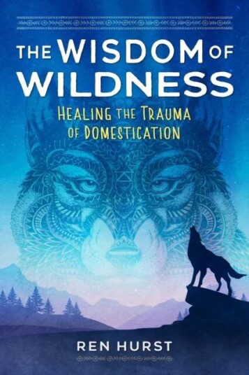 The Wisdom Of Wildness Av Ren Hurst The Wisdom Of Wildness Av Ren Hurst