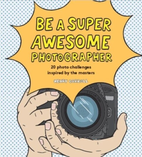 Be A Super Awesome Photographer Av Henry Carroll Be A Super Awesome Photographer Av Henry Carroll