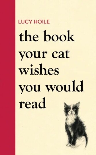 The Book Your Cat Wishes You Would Read Av Lucy Hoile