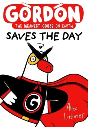 Gordon Saves the Day: Honkingly funny storytelling from bestselling author Alex Latimer Gordon Saves the Day: Honkingly funny storytelling from bestselling author Alex Latimer