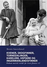 Kvener, Skogfinner, Tornedalinger, Karelere, Vepsere Og Ingermanlandsfinner Av Bente Imerslund Kvener, Skogfinner, Tornedalinger, Karelere, Vepsere Og Ingermanlandsfinner Av Bente Imerslund