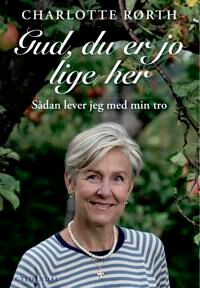 Rørth, Charlotte Gud, du er jo lige her Rørth, Charlotte Gud, du er jo lige her
