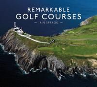 Remarkable Golf Courses Av Iain T. Spragg