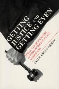 Merry Sally Engle Getting Justice and Getting Even – Legal Consciousness among Working–Class Americans