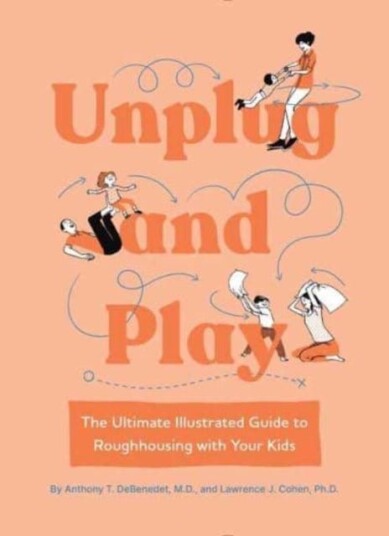 Unplug and Play The Ultimate Illustrated Guide to Roughhousing with Your Kids Unplug and Play The Ultimate Illustrated Guide to Roughhousing with Your Kids