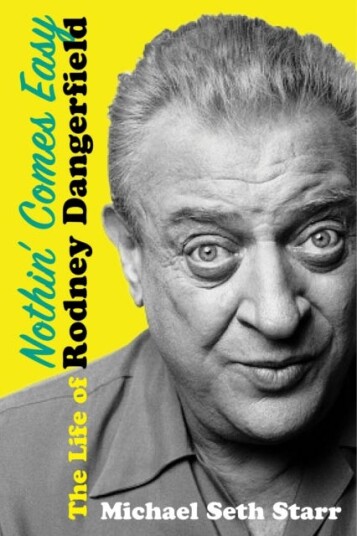 Nothin' Comes Easy The Life of Rodney Dangerfield Nothin' Comes Easy The Life of Rodney Dangerfield