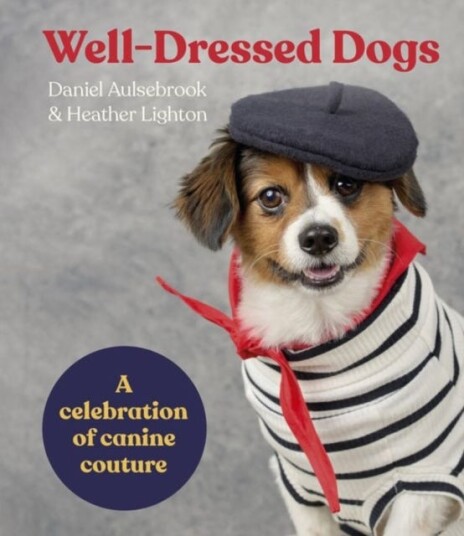 WellDressed Dogs A celebration of canine couture WellDressed Dogs A celebration of canine couture